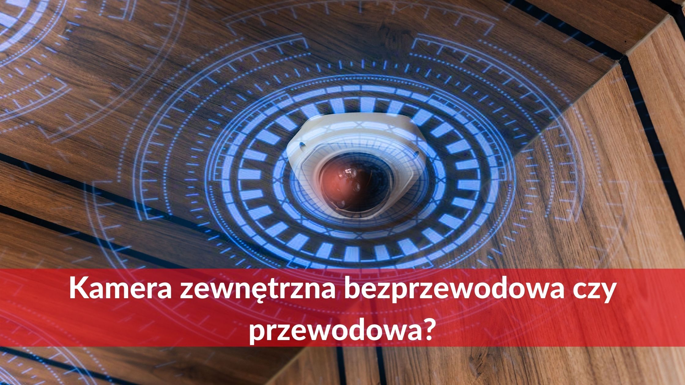 Kamera zewnętrzna bezprzewodowa czy przewodowa?